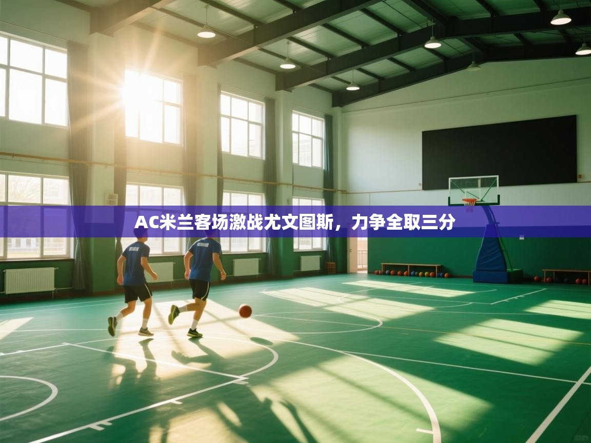 AC米兰客场激战尤文图斯，力争全取三分  第2张