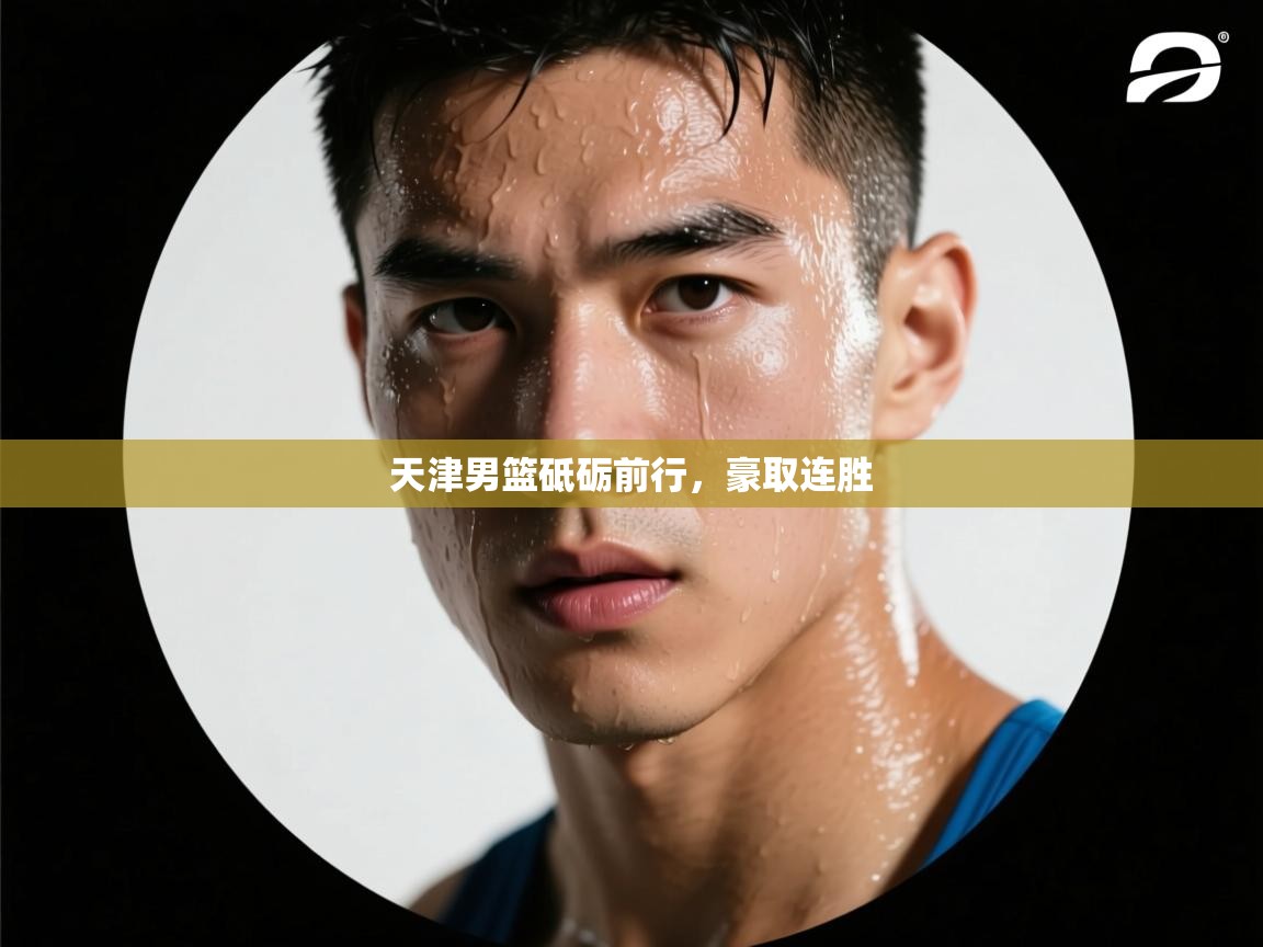 天津男篮砥砺前行，豪取连胜  第2张